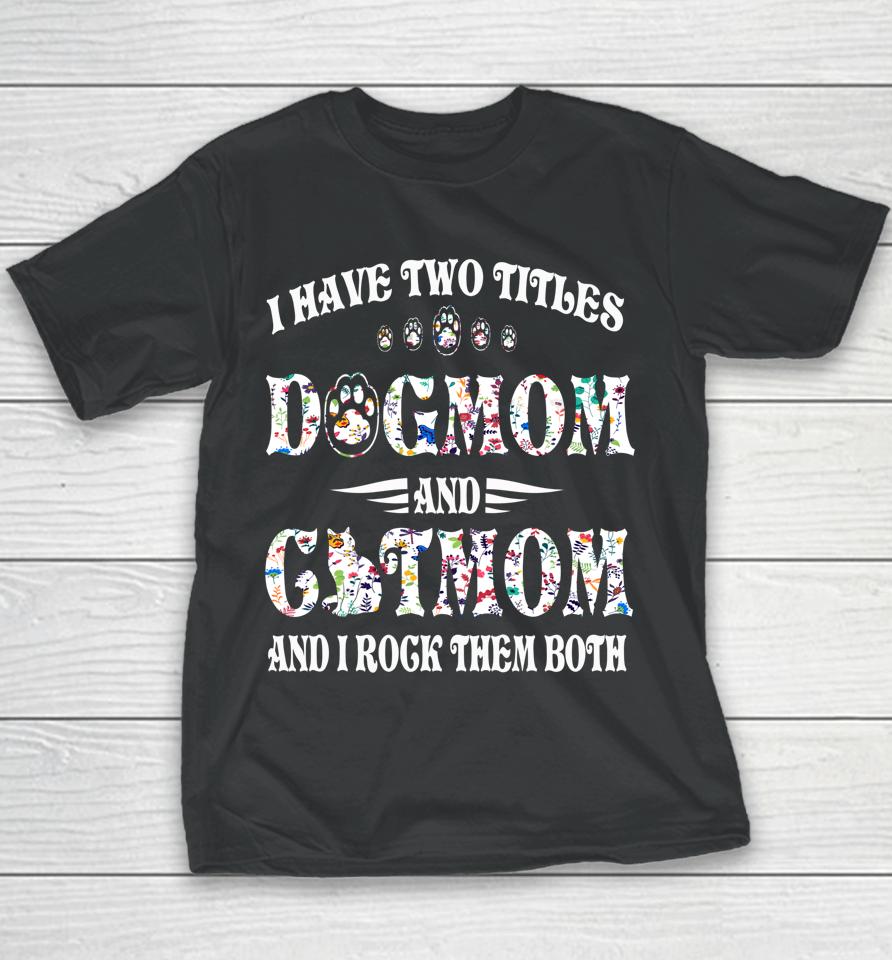 I Have Two Titles Dog Mom And Cat Mom Funny Dog Lover Gift Youth T-Shirt