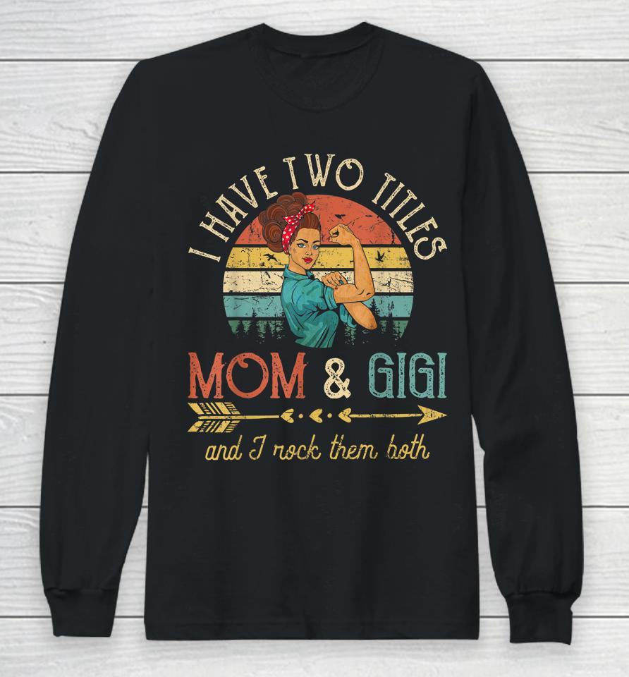 I Have Two Titles Mom And Gigi Vintage Grandma Long Sleeve T-Shirt