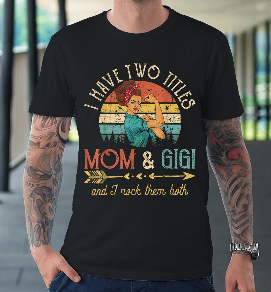 I Have Two Titles Mom And Gigi Vintage Grandma Premium T-Shirt