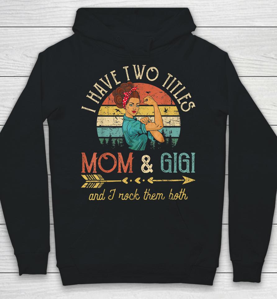 I Have Two Titles Mom And Gigi Vintage Grandma Hoodie