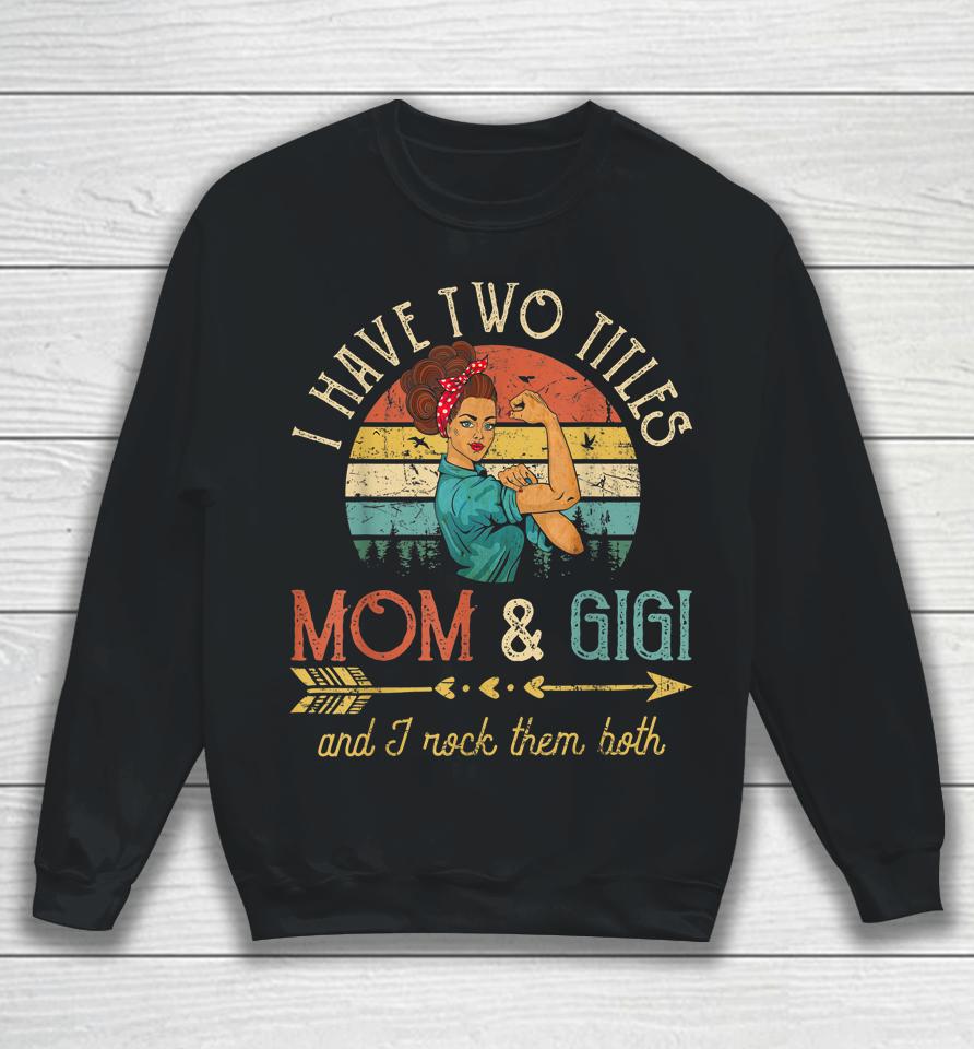 I Have Two Titles Mom And Gigi Vintage Grandma Sweatshirt