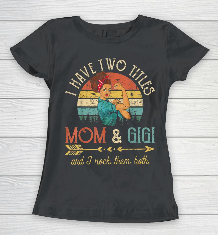 I Have Two Titles Mom And Gigi Vintage Grandma Women T-Shirt