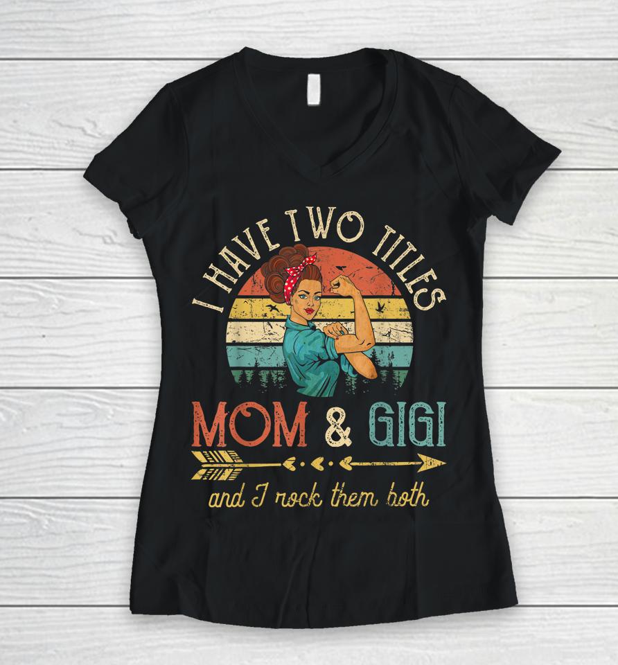 I Have Two Titles Mom And Gigi Vintage Grandma Women V-Neck T-Shirt