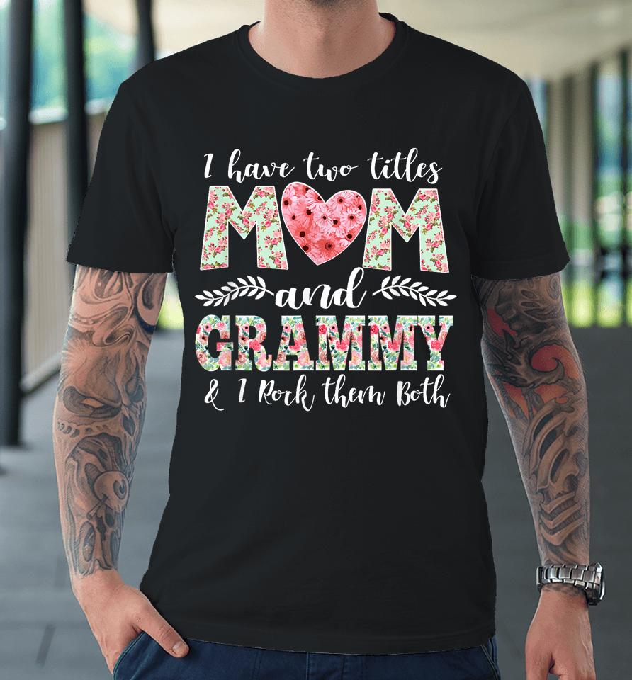 I Have Two Titles Mom And Grammy Shirt Mothers Day Premium T-Shirt