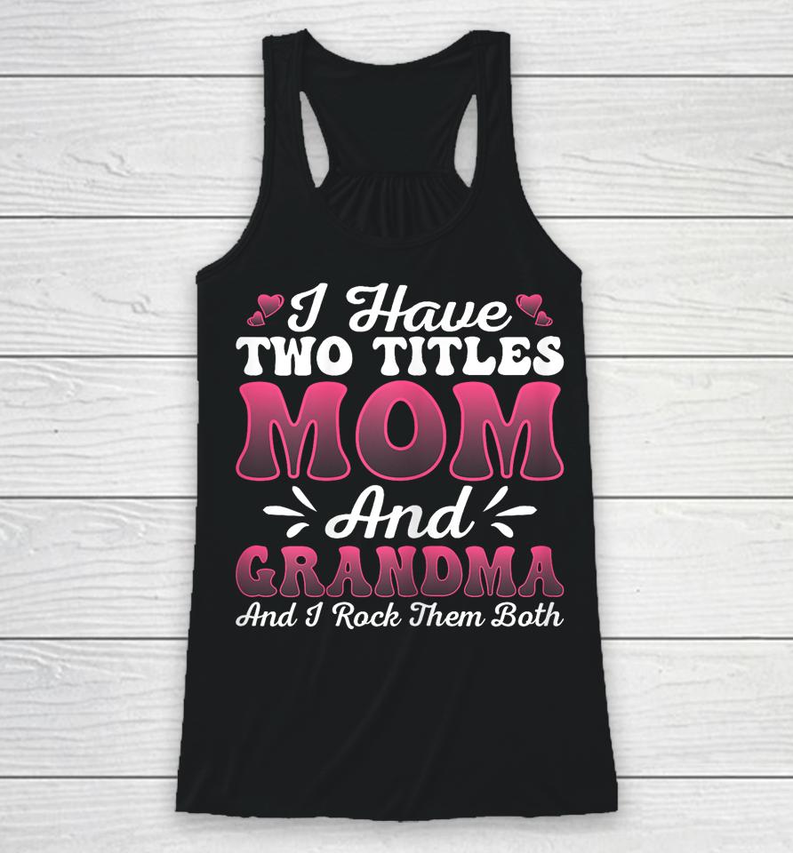 I Have Two Titles Mom And Grammy Shirt Mothers Day Racerback Tank