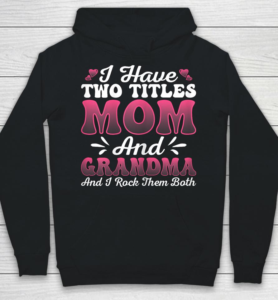 I Have Two Titles Mom And Grammy Shirt Mothers Day Hoodie