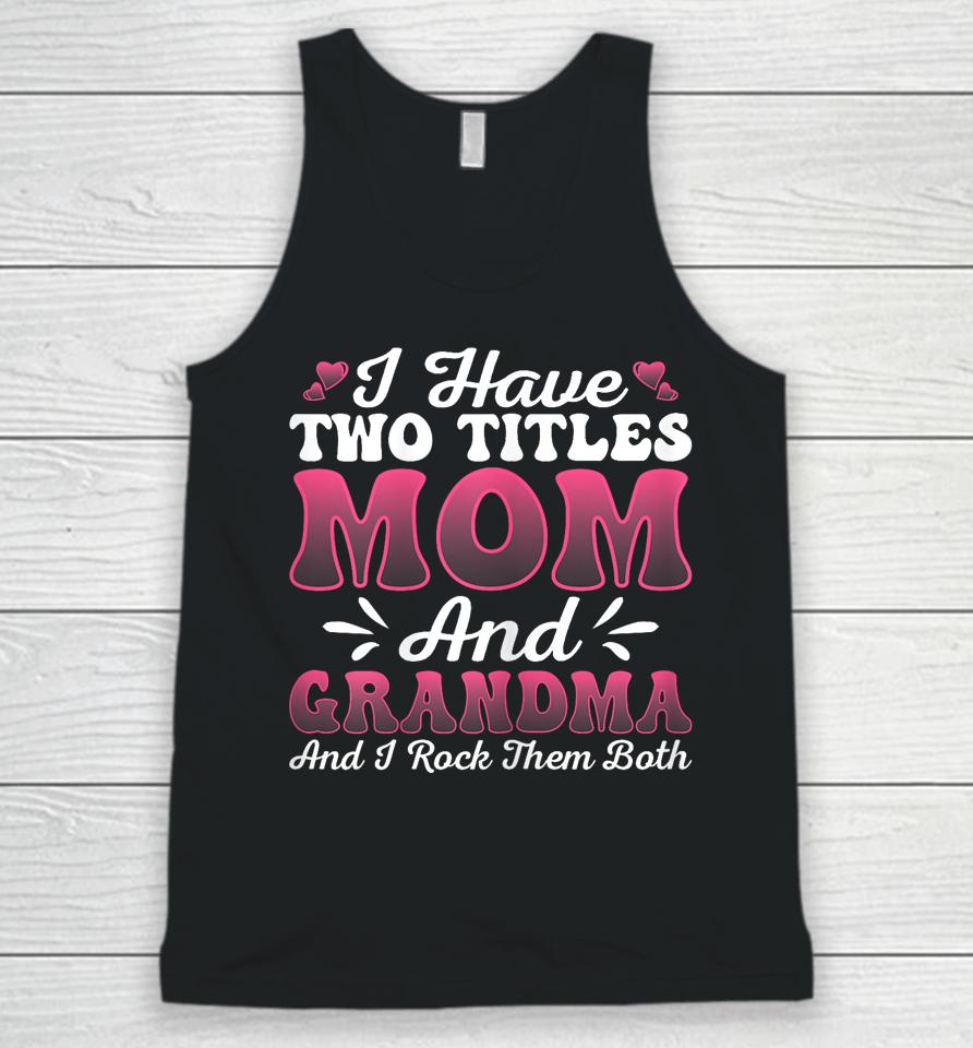 I Have Two Titles Mom And Grammy Shirt Mothers Day Unisex Tank Top