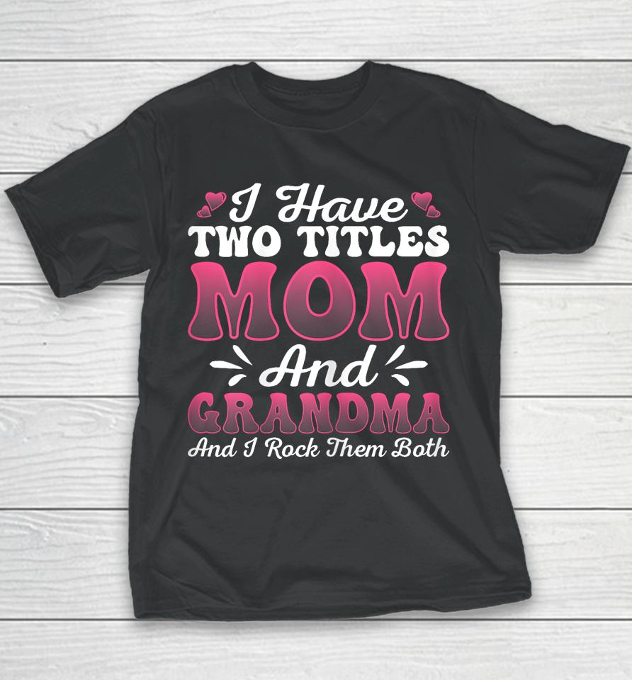 I Have Two Titles Mom And Grammy Shirt Mothers Day Youth T-Shirt