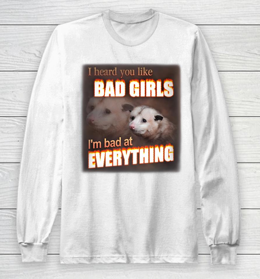 I Hear You Like Bad Girls I'm Bad At Everything Poassum Long Sleeve T-Shirt