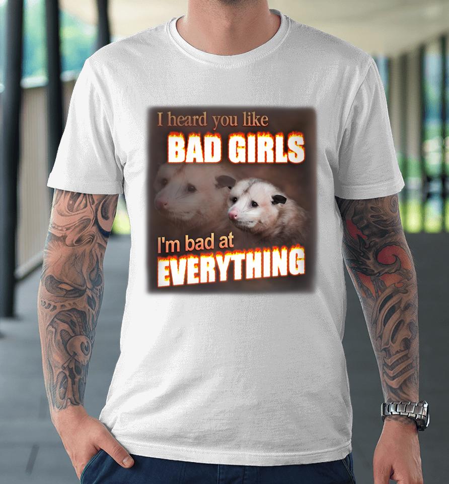 I Hear You Like Bad Girls I'm Bad At Everything Poassum Premium T-Shirt