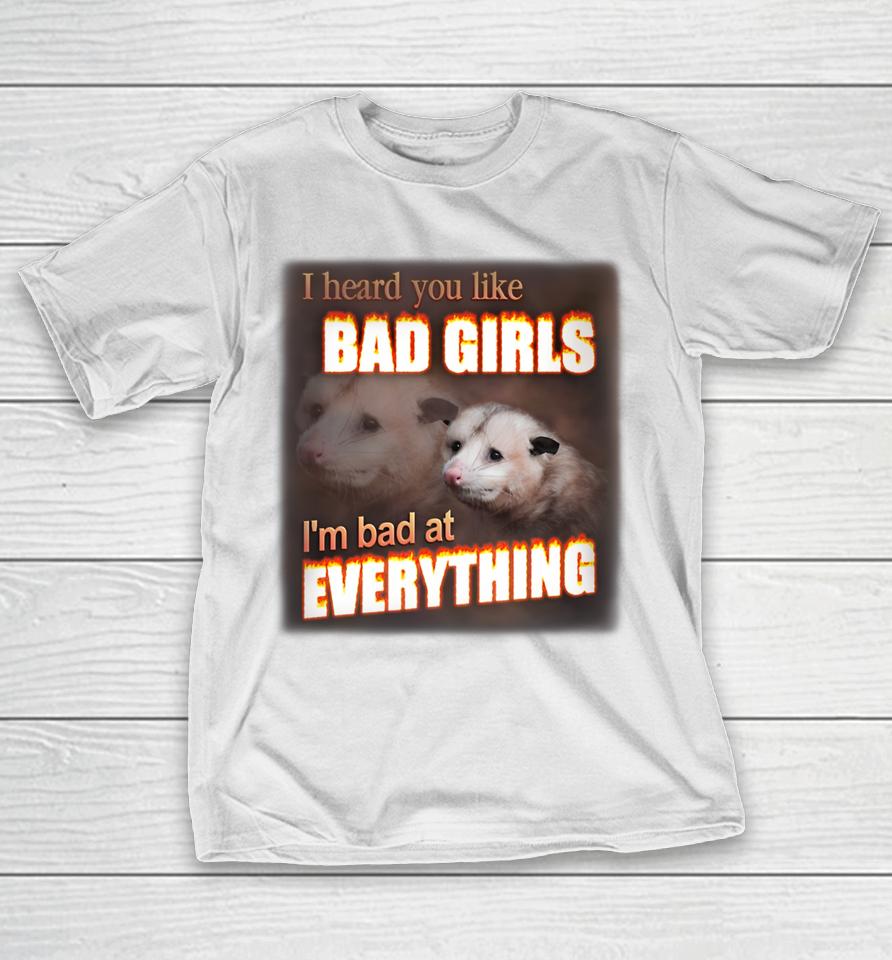 I Hear You Like Bad Girls I'm Bad At Everything Poassum T-Shirt