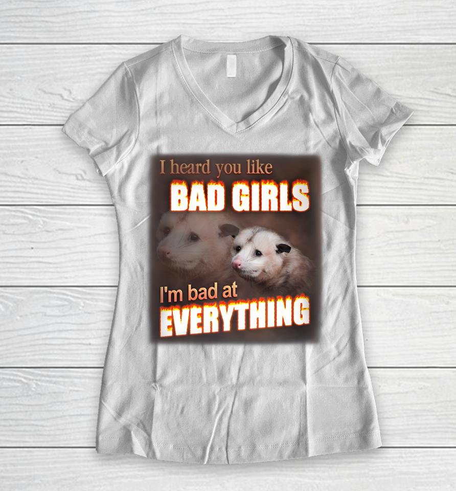 I Hear You Like Bad Girls I'm Bad At Everything Poassum Women V-Neck T-Shirt