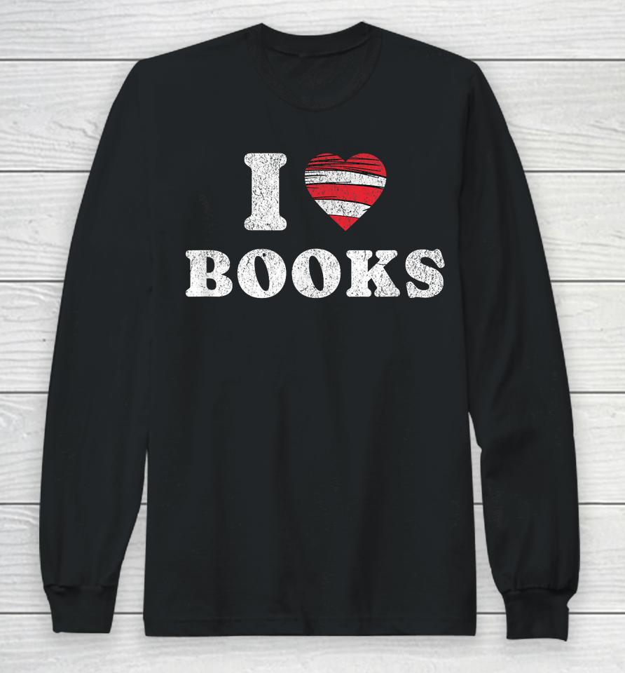 I Heart Books. Book Lovers. Readers. Read More Books. Long Sleeve T-Shirt