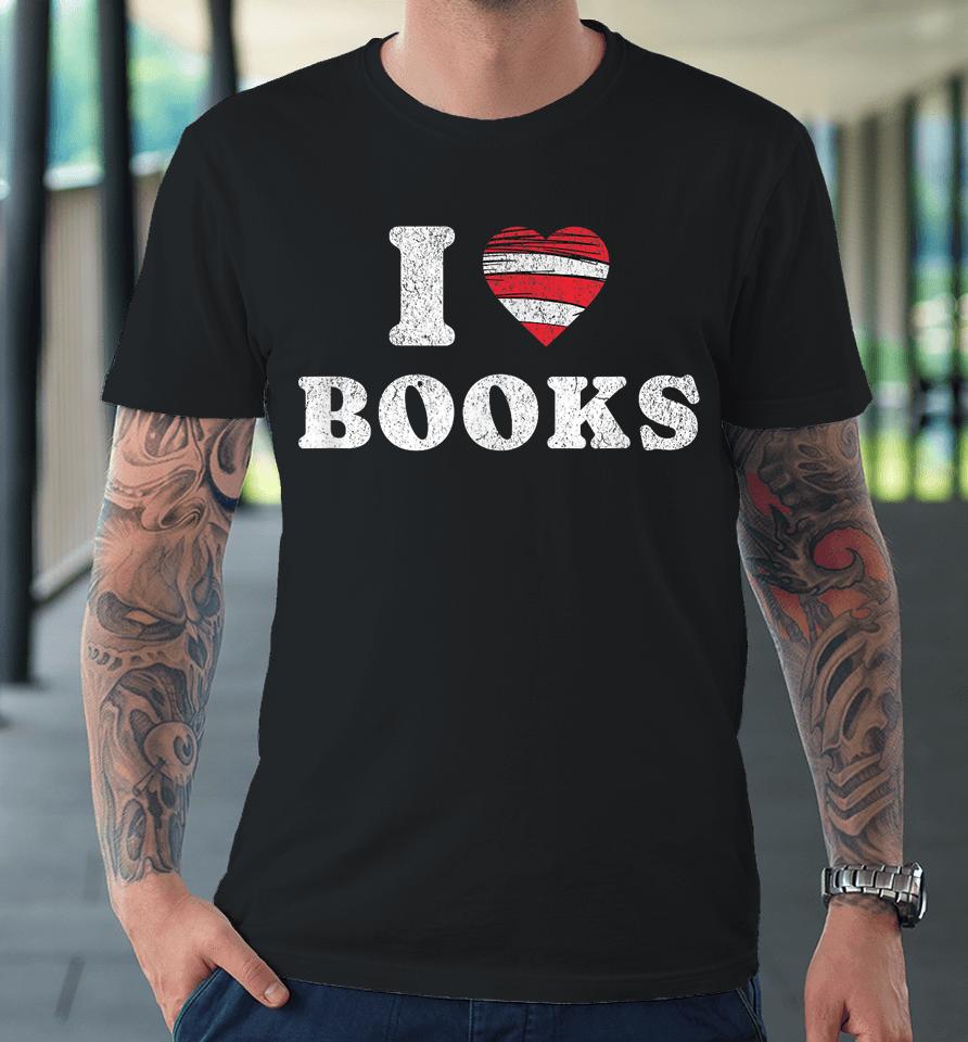 I Heart Books. Book Lovers. Readers. Read More Books. Premium T-Shirt