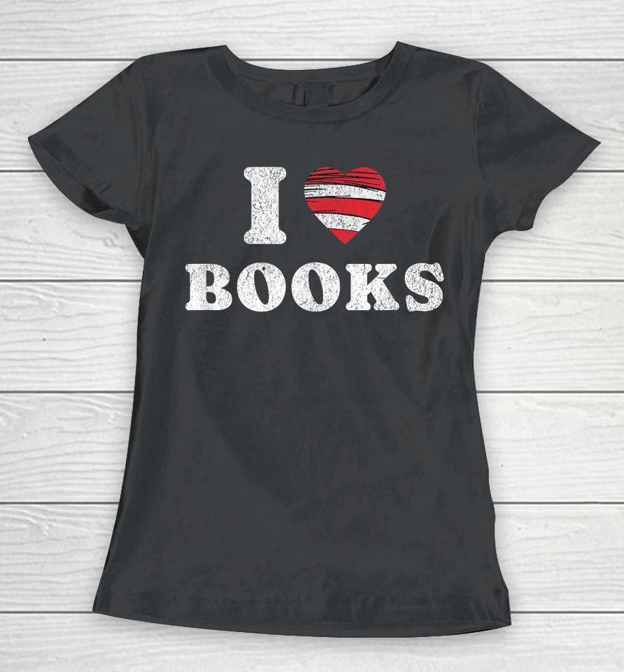 I Heart Books. Book Lovers. Readers. Read More Books. Women T-Shirt