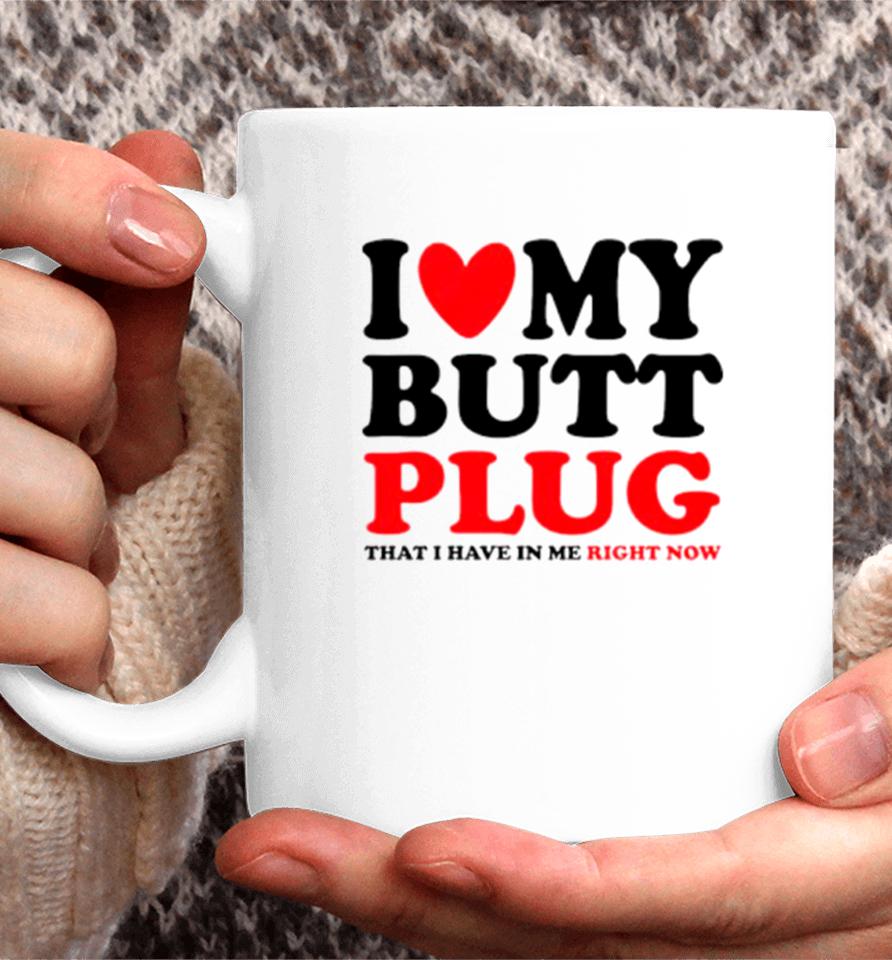 I Heart My Butt Plug That I Have In Me Right Now Coffee Mug