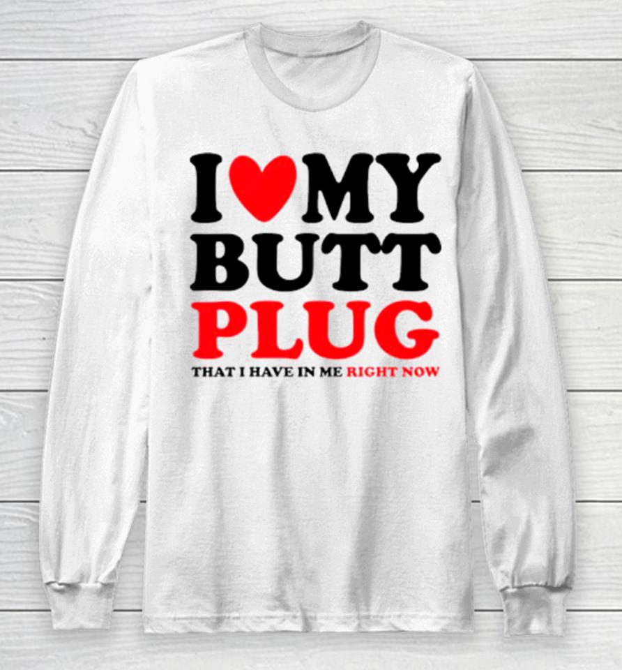 I Heart My Butt Plug That I Have In Me Right Now Long Sleeve T-Shirt