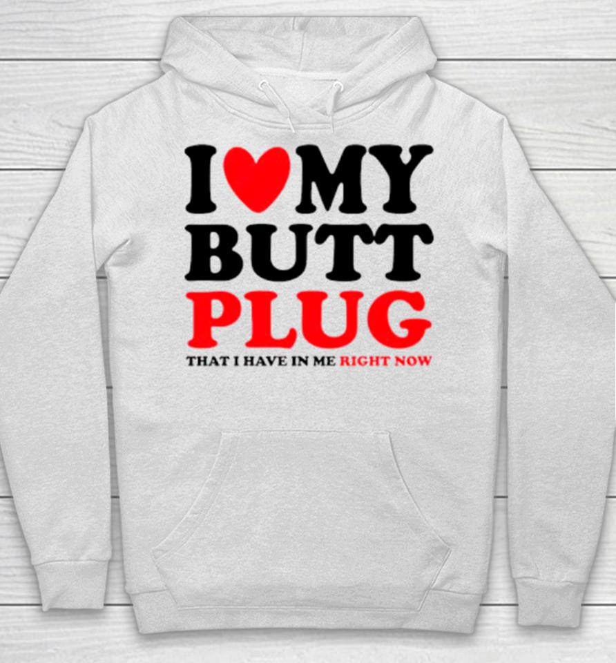 I Heart My Butt Plug That I Have In Me Right Now Hoodie