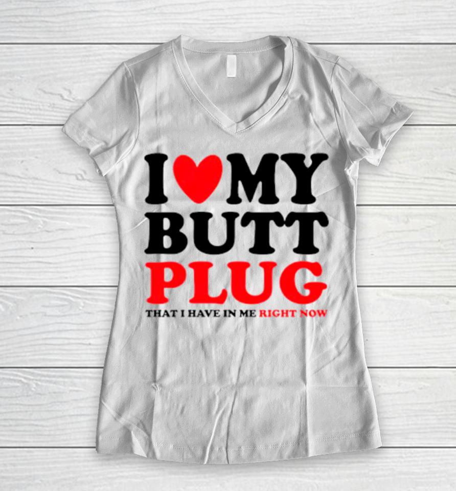 I Heart My Butt Plug That I Have In Me Right Now Women V-Neck T-Shirt