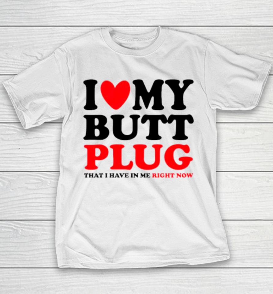 I Heart My Butt Plug That I Have In Me Right Now Youth T-Shirt