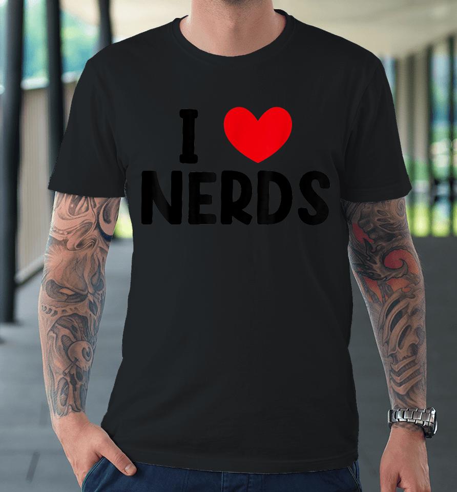 I Heart Nerds T-Shirt, I Love Nerds Premium T-Shirt