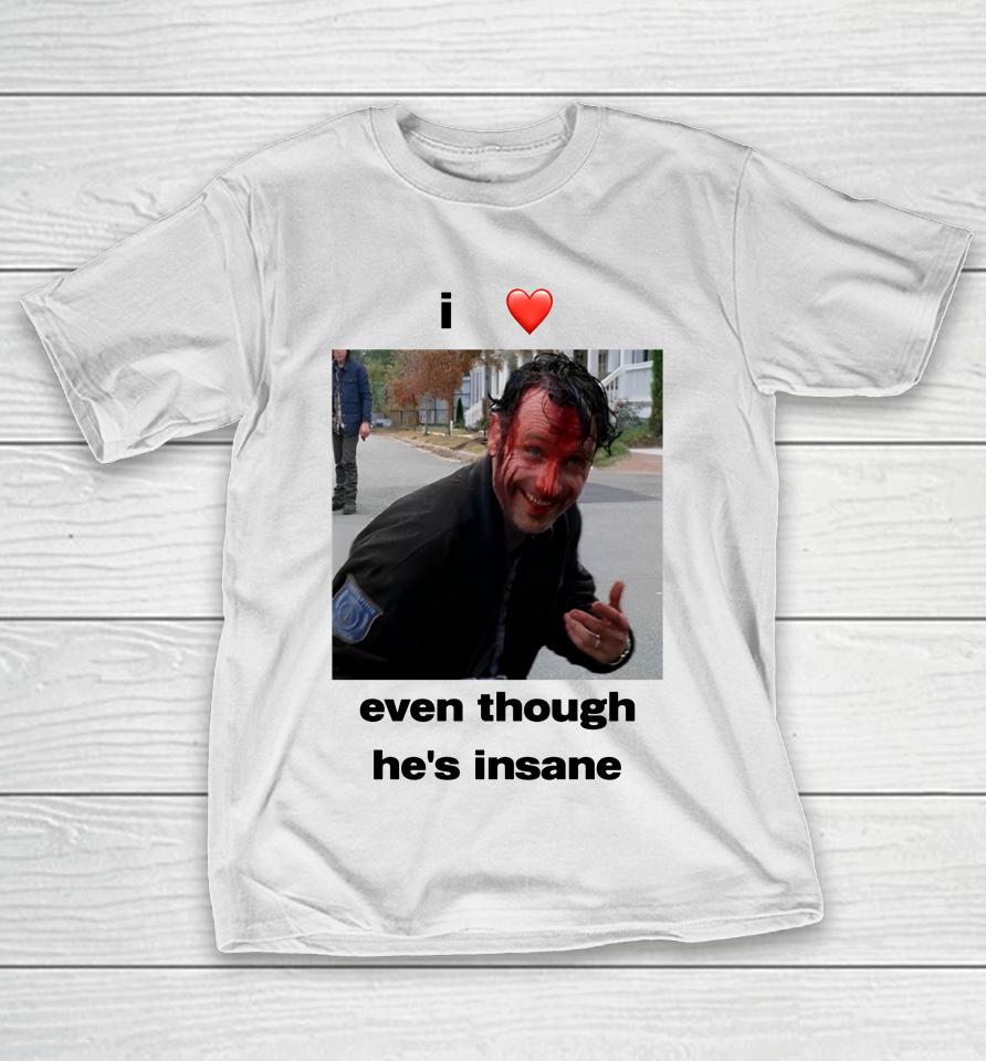 I Heart Rick Grimes Even Though He's Insane T-Shirt