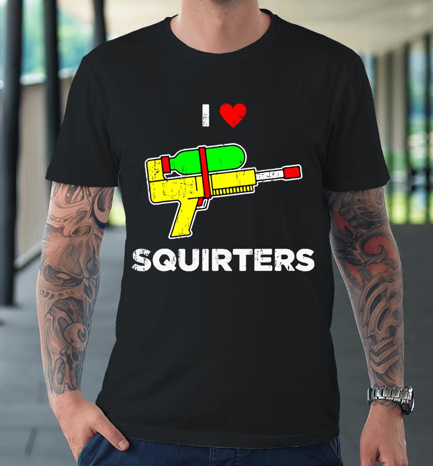 I Heart Squirters Funny I Love Squirters Premium T-Shirt