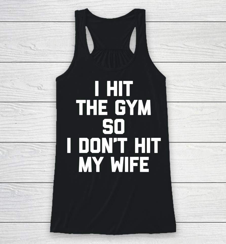 I Hit The Gym So I Don't Hit My Wife - Funny Workout Husband Racerback Tank