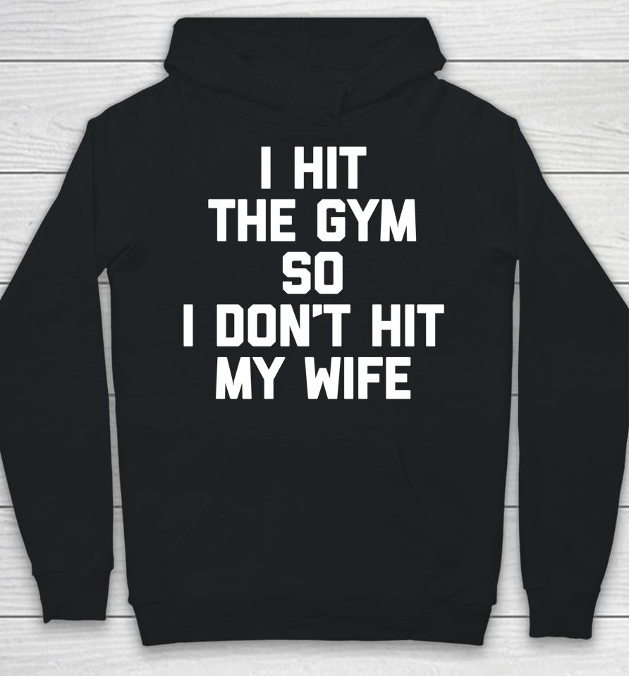 I Hit The Gym So I Don't Hit My Wife - Funny Workout Husband Hoodie