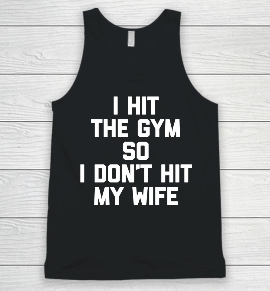 I Hit The Gym So I Don't Hit My Wife - Funny Workout Husband Unisex Tank Top