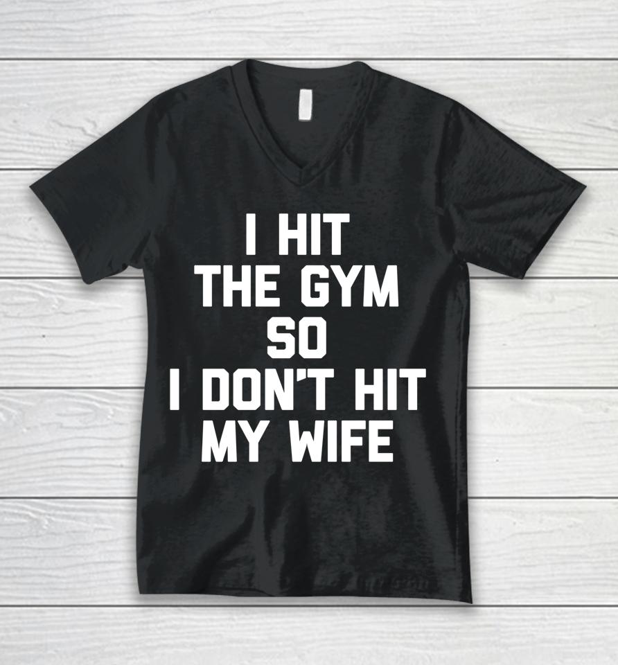 I Hit The Gym So I Don't Hit My Wife - Funny Workout Husband Unisex V-Neck T-Shirt
