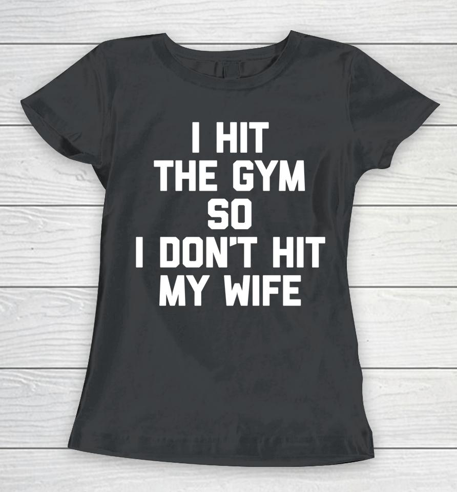 I Hit The Gym So I Don't Hit My Wife - Funny Workout Husband Women T-Shirt