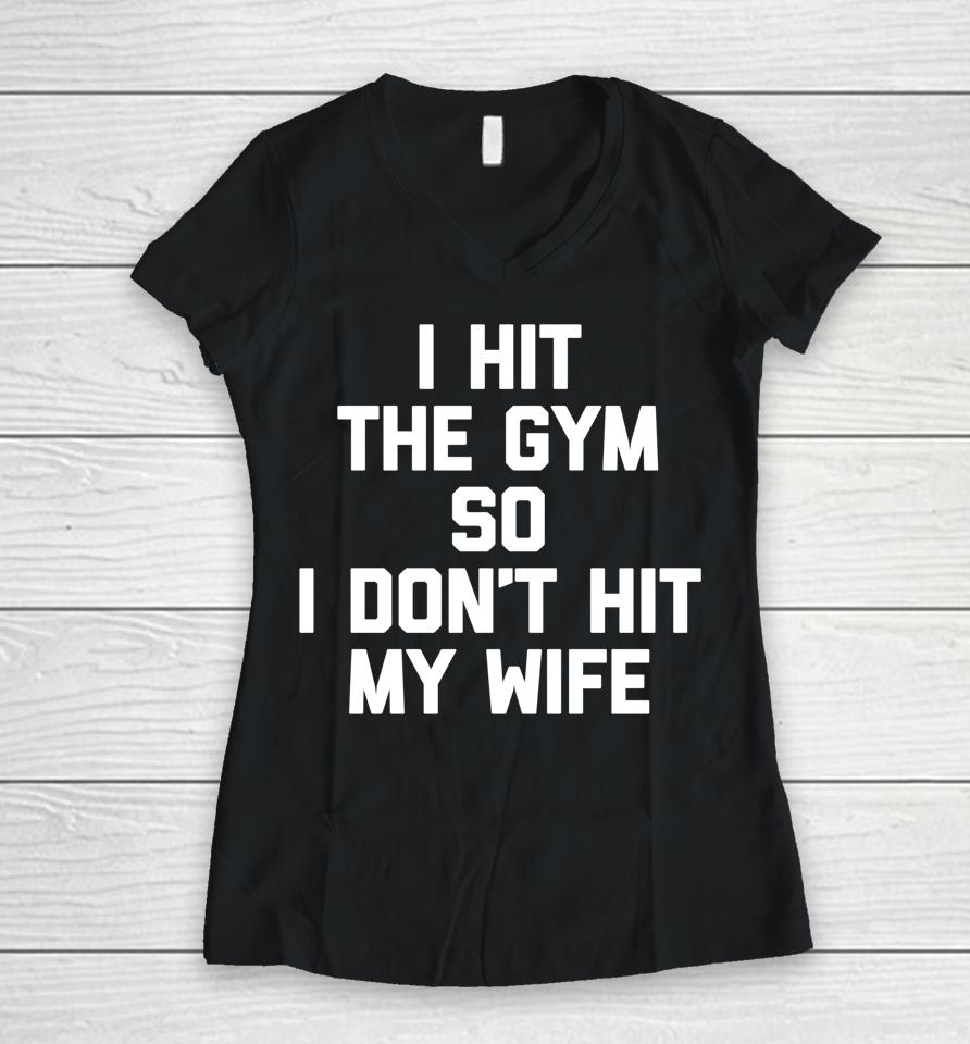 I Hit The Gym So I Don't Hit My Wife - Funny Workout Husband Women V-Neck T-Shirt