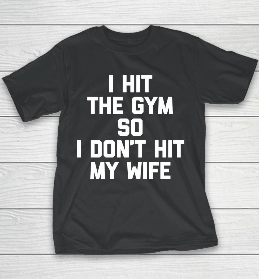 I Hit The Gym So I Don't Hit My Wife - Funny Workout Husband Youth T-Shirt