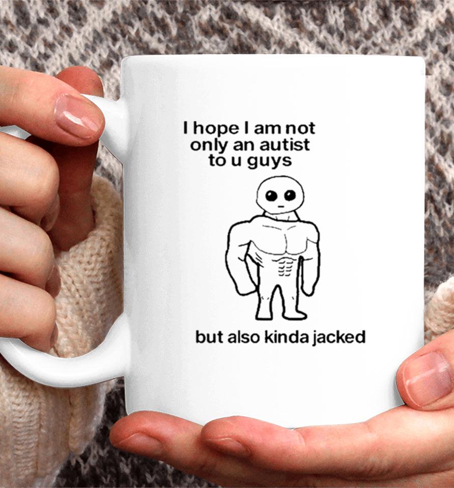 I Hope I Am Not Only An Autistic To U Guys But Also Kinda Jacked Coffee Mug