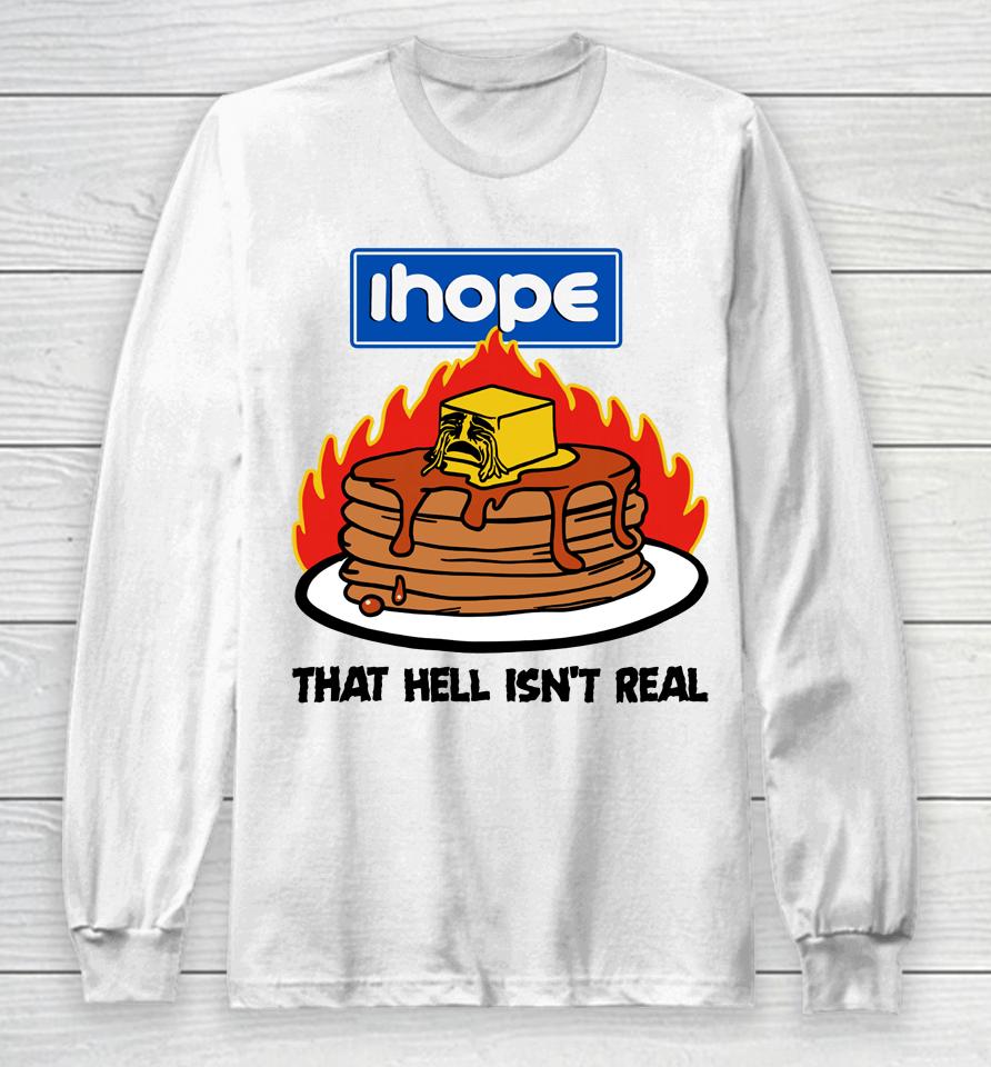 I Hope That Hell Isn't Real Long Sleeve T-Shirt