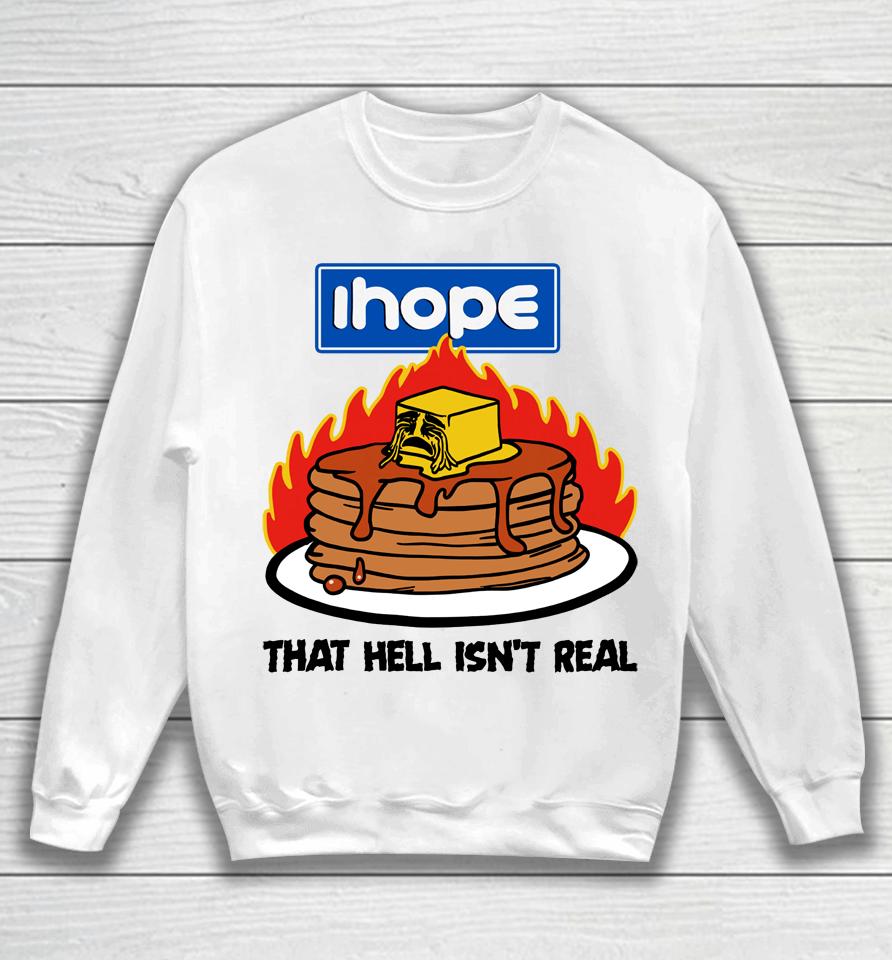 I Hope That Hell Isn't Real Sweatshirt