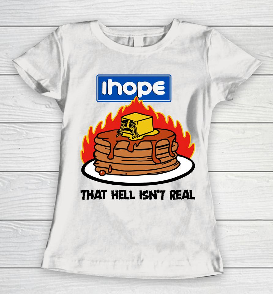 I Hope That Hell Isn't Real Women T-Shirt