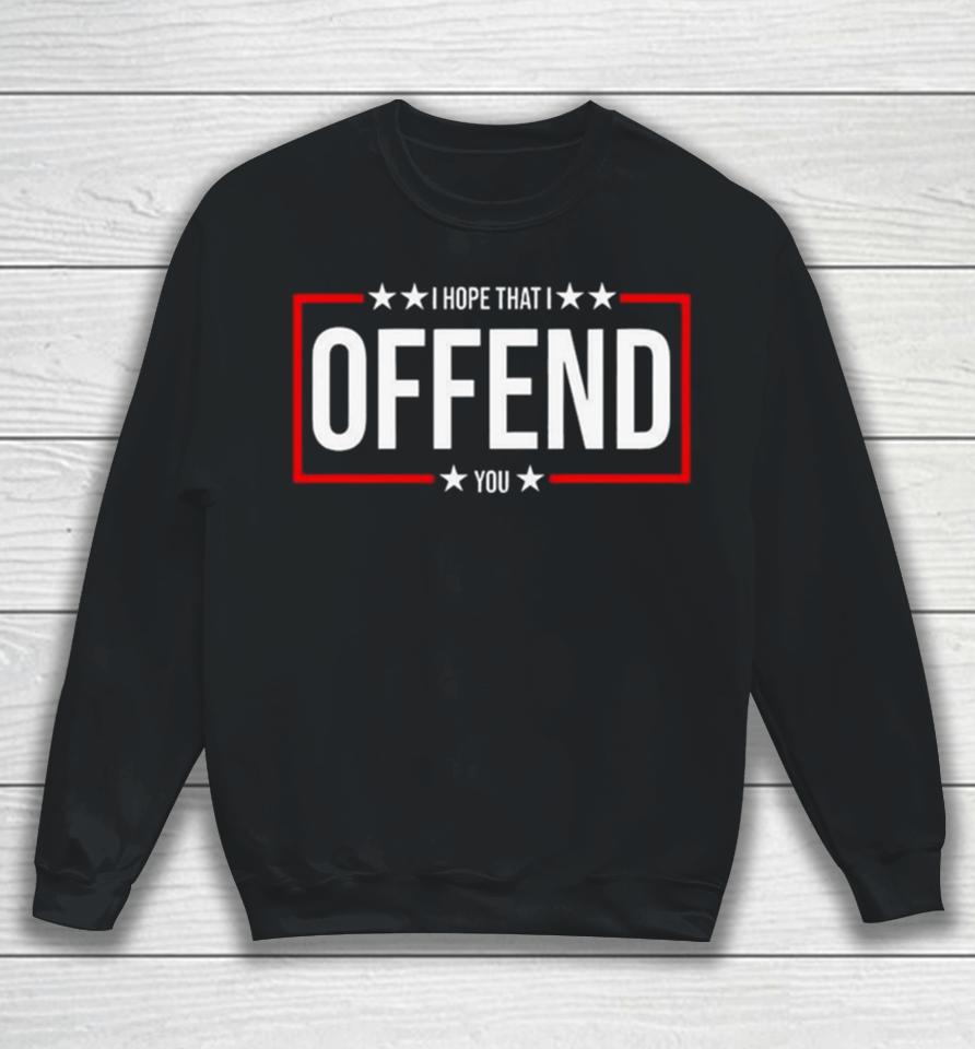 I Hope That I Offend You 2024 Sweatshirt