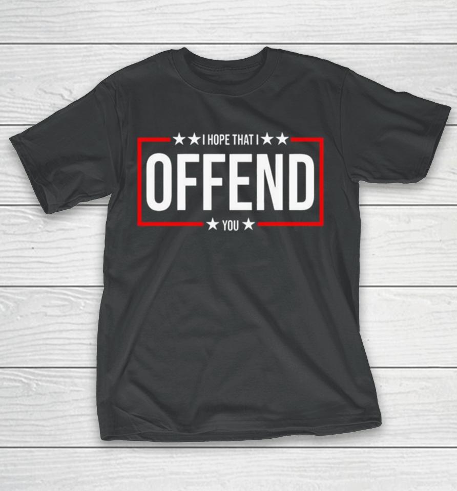 I Hope That I Offend You 2024 T-Shirt