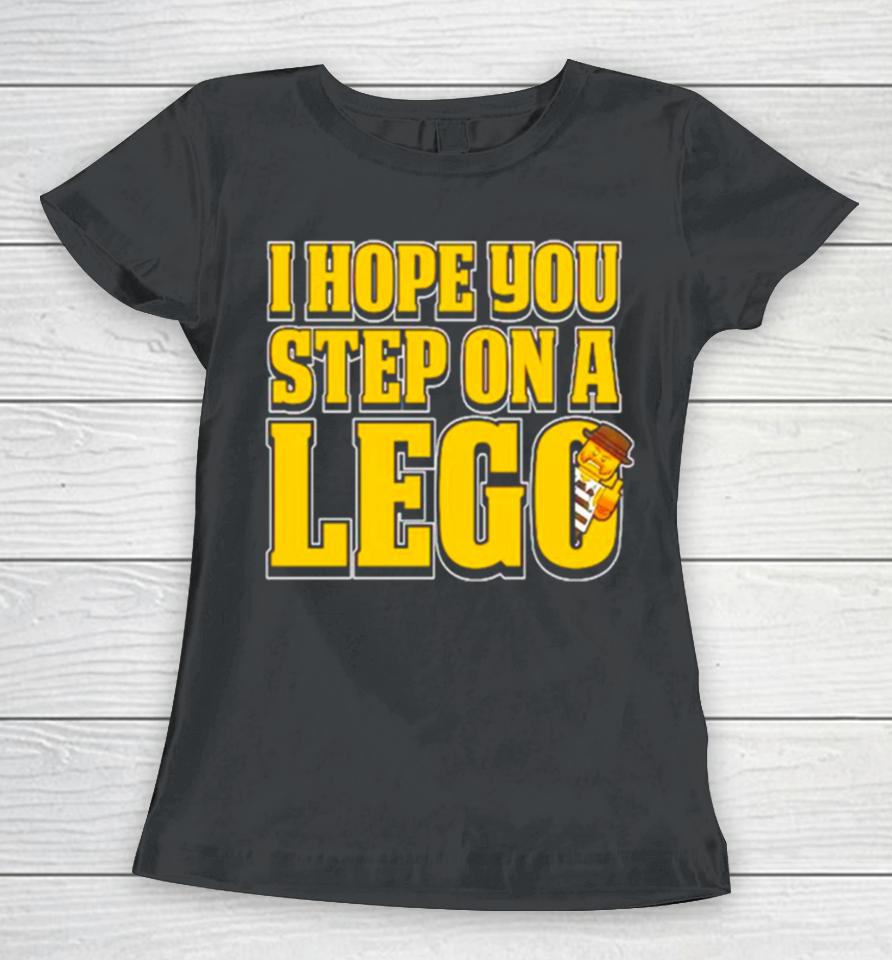 I Hope You Step On A Lego Women T-Shirt