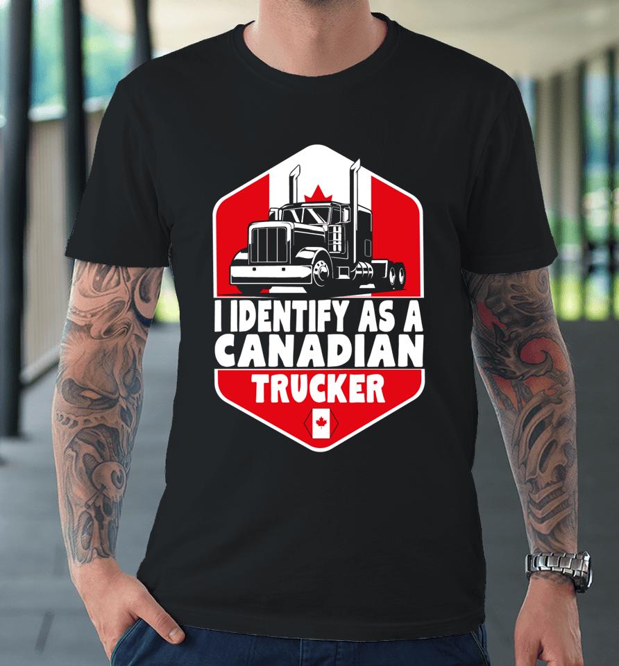 I Identify As A Canadian Trucker Freedom Convoy Premium T-Shirt