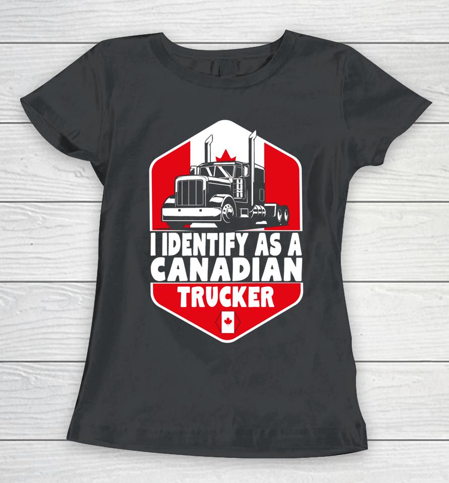 I Identify As A Canadian Trucker Freedom Convoy Women T-Shirt