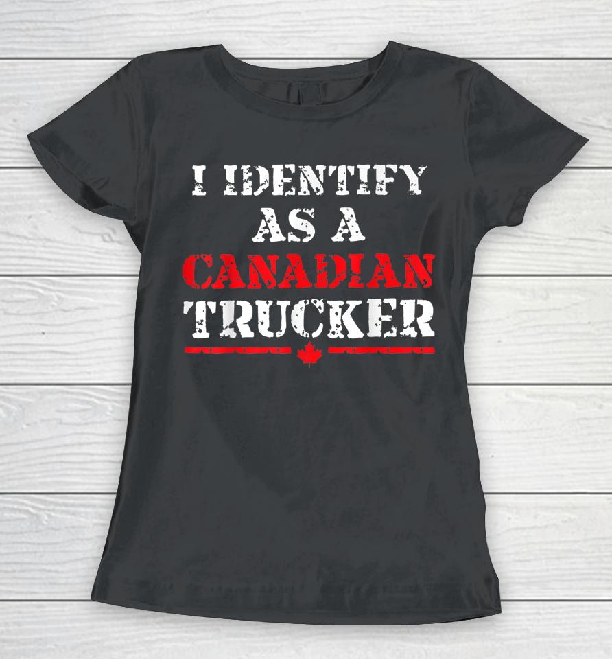 I Identify As A Canadian Trucker Funny Freedom Convoy Women T-Shirt