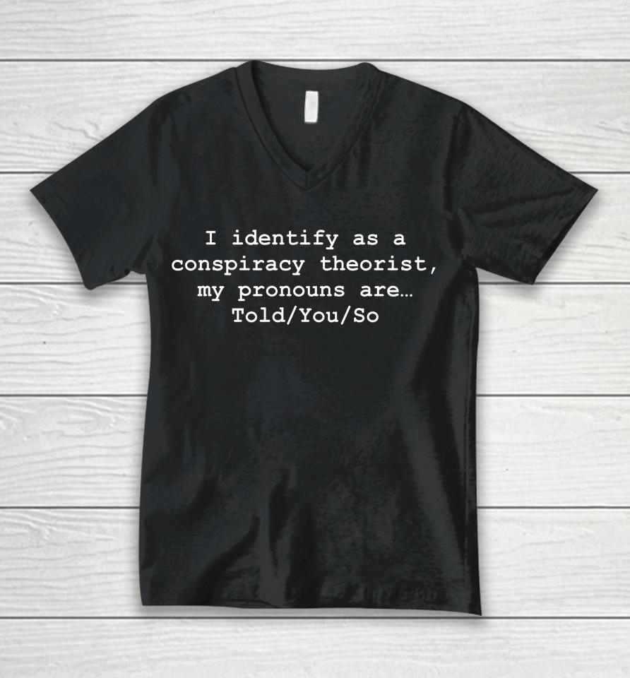 I Identify As A Conspiracy Theorist My Pronouns Are Told You So Unisex V-Neck T-Shirt