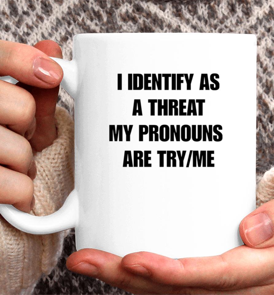 I Identify As A Threat My Pronouns Are Try Me Coffee Mug