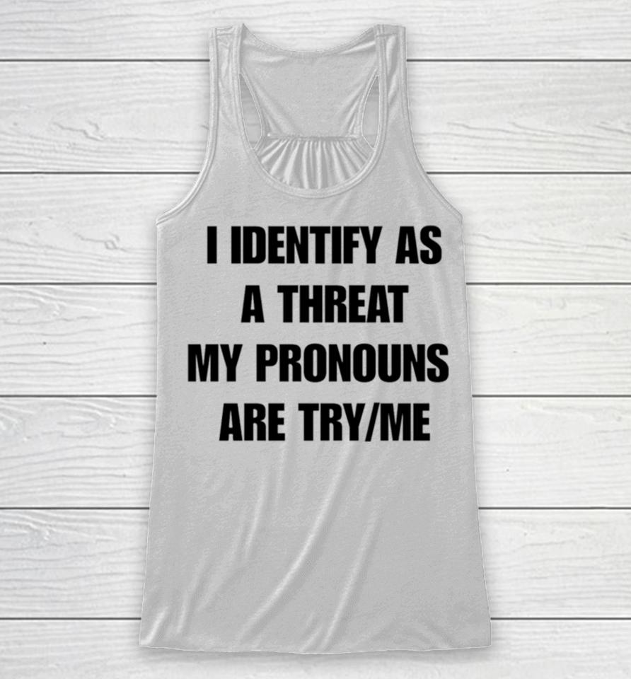 I Identify As A Threat My Pronouns Are Try Me Racerback Tank