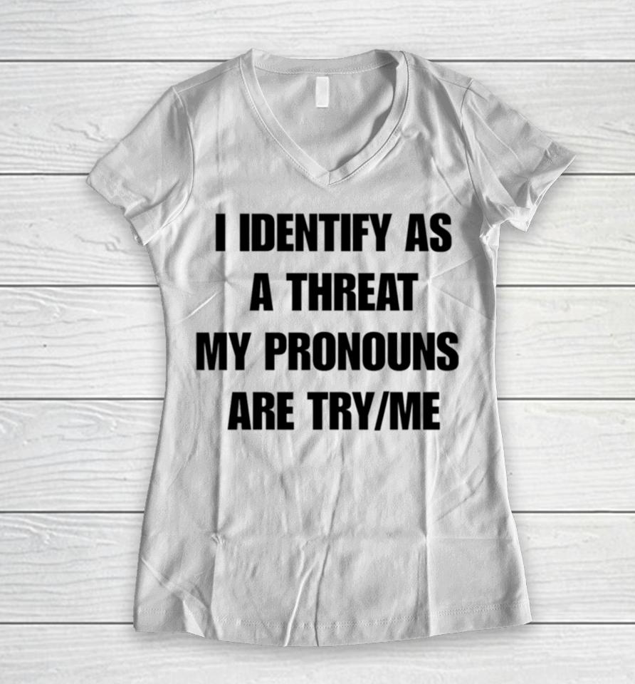 I Identify As A Threat My Pronouns Are Try Me Women V-Neck T-Shirt