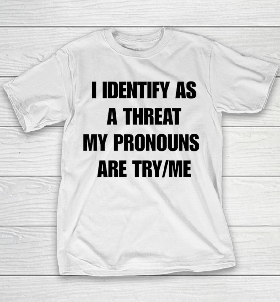 I Identify As A Threat My Pronouns Are Try Me Youth T-Shirt