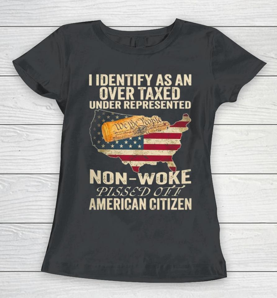 I Identify As An Over Taxed Under American Citizen Women T-Shirt